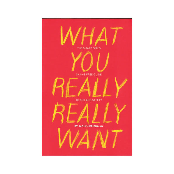 What You Really Really Want: The Smart Girl's Shame-Free Guide to Sex and Safety - Permissive - Books